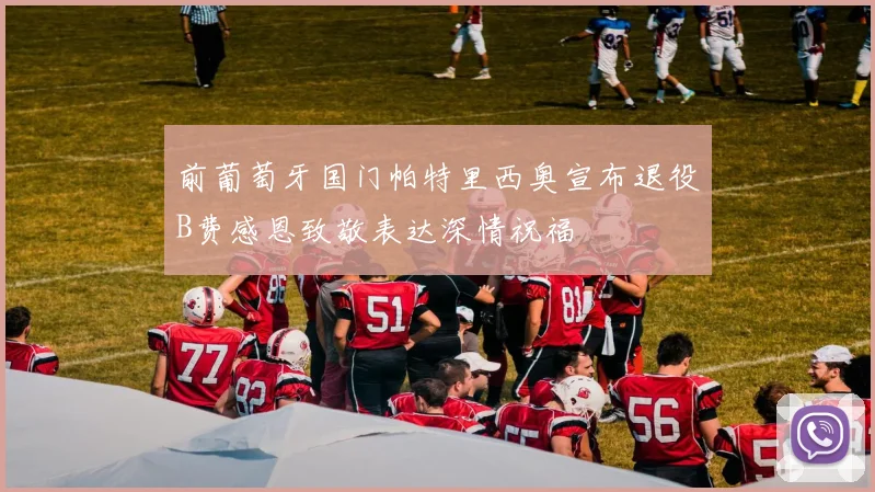 前葡萄牙国门帕特里西奥宣布退役B费感恩致敬表达深情祝福