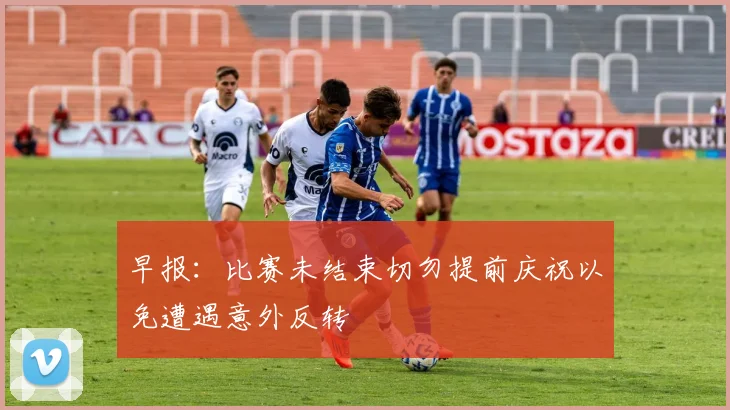 早报：比赛未结束切勿提前庆祝以免遭遇意外反转