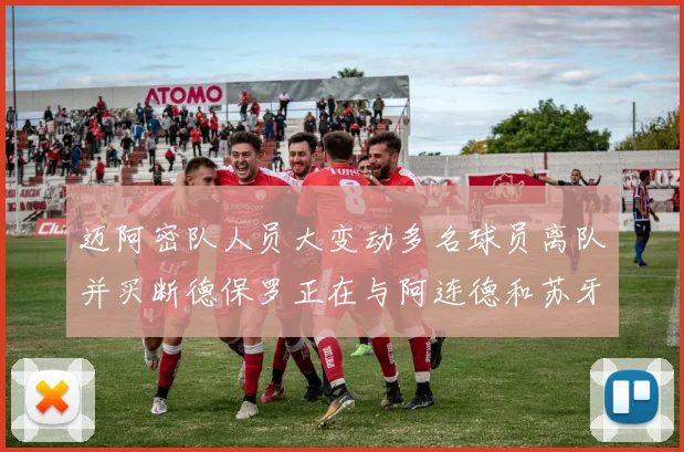迈阿密队人员大变动多名球员离队并买断德保罗正在与阿连德和苏牙洽谈