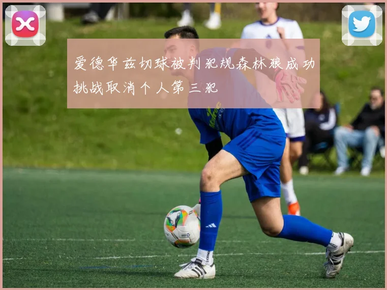 爱德华兹切球被判犯规森林狼成功挑战取消个人第三犯